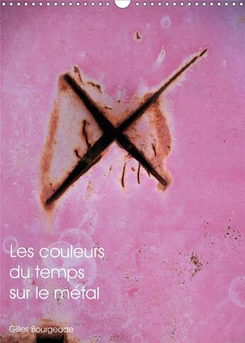 Couverture du livre « Les couleurs du temps sur le métal (Calendrier mural 2020 DIN A3 vertical) ; Le temps qui passe crée des 'uvres d'art. (Calendrier mensuel, 14 Pages ) » de Gilles Bourgeade aux éditions Calvendo