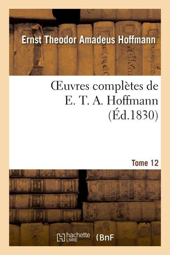 Couverture du livre « Oeuvres complètes de E. T. A. Hoffmann.Tome 12 Singulières tribulations d'un directeur de théâtre » de Ernst Theodor Amadeus Hoffmann aux éditions Hachette Bnf