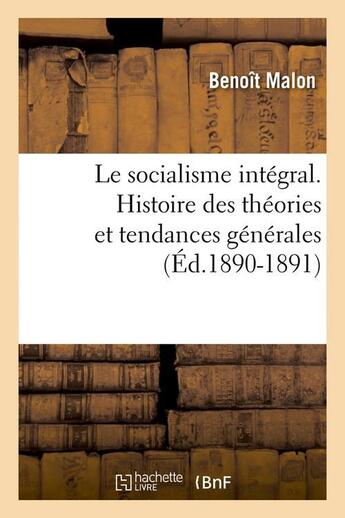 Couverture du livre « Le socialisme intégral. Histoire des théories et tendances générales (Éd.1890-1891) » de Benoit Malon aux éditions Hachette Bnf