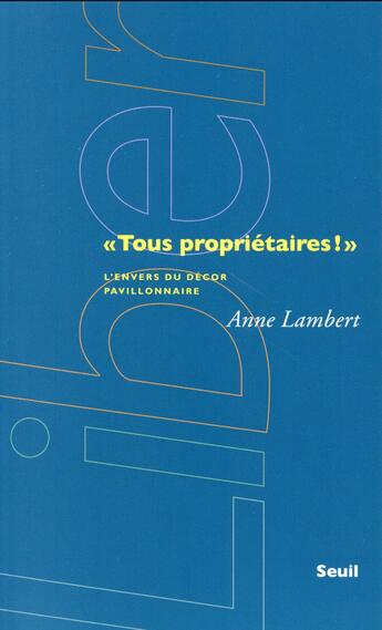 Couverture du livre « Tous propriétaires ! l'envers du décor pavillonnaire » de Anne Lambert aux éditions Seuil