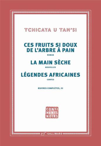 Couverture du livre « Oeuvres complètes Tome 3 ; les fruits si doux de l'arbre à pain, la main sèche, légendes africaines » de Tchicaya U Tam'Si aux éditions Gallimard