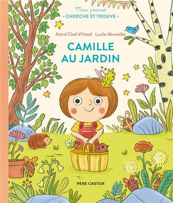 Couverture du livre « Mon premier Cherche et Trouve : Camille au jardin » de Astrid Chef D'Hotel et Lucile Arhweiller aux éditions Pere Castor