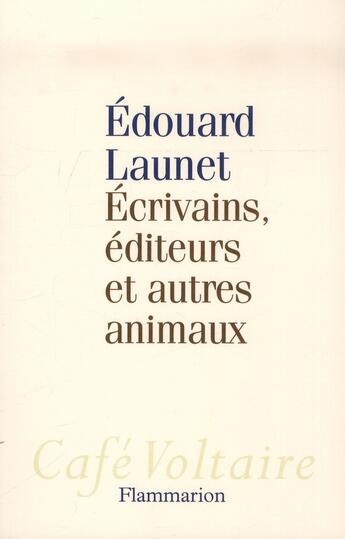 Couverture du livre « Écrivains, éditeurs et autres animaux » de Edouard Launet aux éditions Flammarion