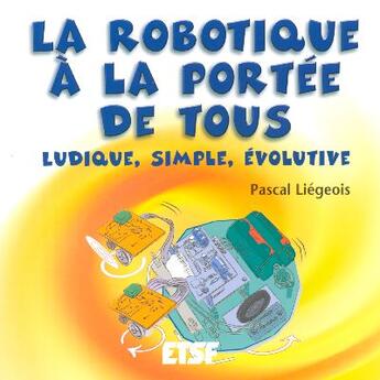 Couverture du livre « La robotique à la portée de tous ; ludique, simple, évolutive » de Pascal Liegeois aux éditions Etsf