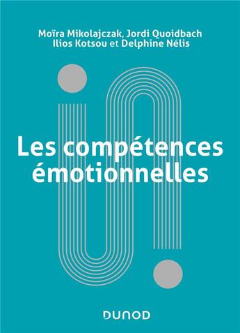 Couverture du livre « Les compétences émotionnelles » de Jordi Quoidbach et Ilios Kotsou et Moira Mikolajczak et Delphine Nelis et Collectif aux éditions Dunod