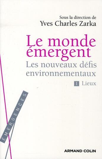 Couverture du livre « Le monde émergent ; les nouveaux défis environnementaux t.1 ; lieux » de Yves-Charles Zarka aux éditions Armand Colin