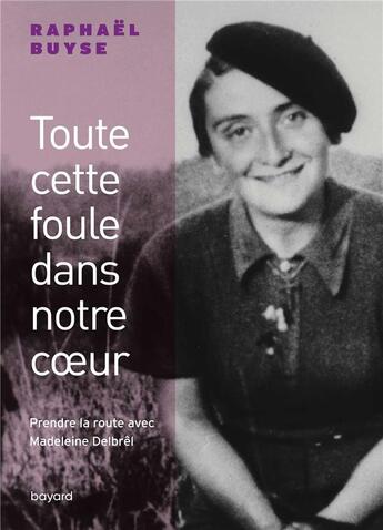 Couverture du livre « Toute cette foule dans notre coeur ; prendre la route avec Madeleine Delbrêl » de Raphael Buyse aux éditions Bayard