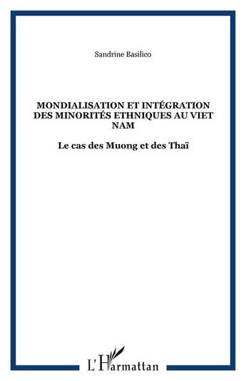 Couverture du livre « Mondialisation et integration des minorites ethniques au viet nam - le cas des muong et des thai » de Basilico Sandrine aux éditions Editions L'harmattan