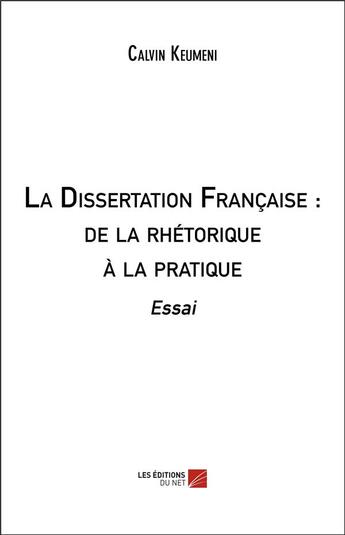 Couverture du livre « La dissertation française : de la rhétorique à la pratique » de Calvin Keumeni aux éditions Editions Du Net