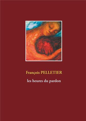 Couverture du livre « Les heures du pardon » de François Pelletier aux éditions Books On Demand