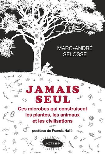 Couverture du livre « Jamais seul ; ces microbes qui construisent les plantes, les animaux et les civilisations » de Marc-Andre Selosse aux éditions Actes Sud