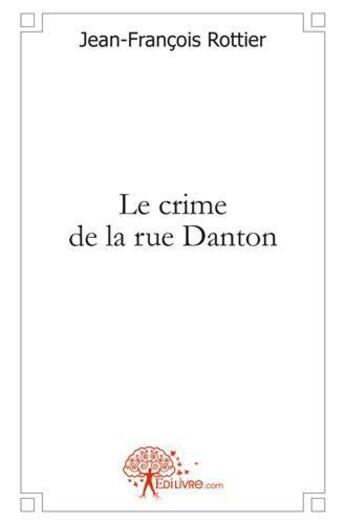 Couverture du livre « Le crime de la rue danton » de Rottier J-F. aux éditions Edilivre