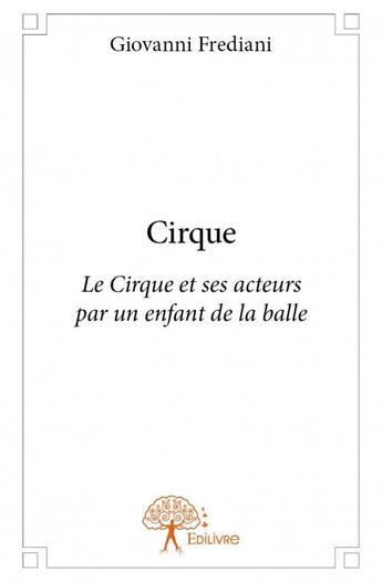 Couverture du livre « Cirque ; le cirque et ses acteurs par un enfant de la balle » de Frediani Giovanni aux éditions Edilivre