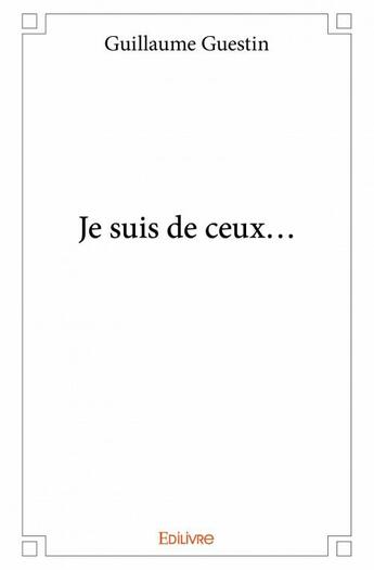 Couverture du livre « Je suis de ceux... » de Guillaume Guestin aux éditions Edilivre