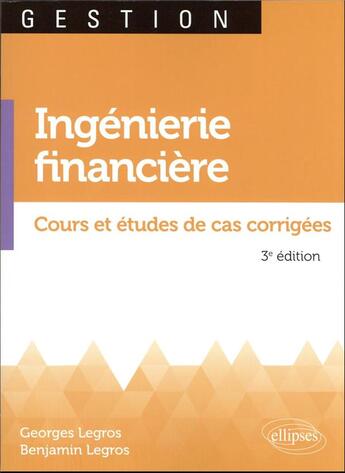 Couverture du livre « Ingéniérie financière : cours et études de cas corrigées » de Georges Legros et Benjamin Legros aux éditions Ellipses