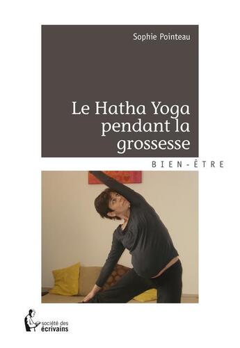 Couverture du livre « Le hatha yoga pendant la grossesse » de Sophie Pointeau aux éditions Societe Des Ecrivains