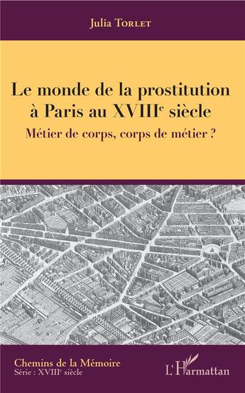 Couverture du livre « Le monde de la prostitution à Paris au XVIIIe siècle ; métier de corps, corps de métier ? » de Julia Torlet aux éditions L'harmattan