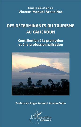 Couverture du livre « Des déterminants du tourisme au Cameroun : contribution à la promotion et à la professionnalisation » de Vincent Manuel Afana Nga aux éditions L'harmattan