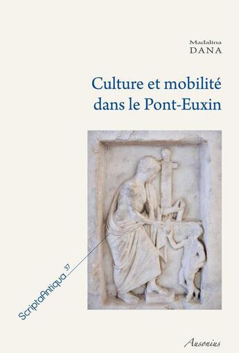 Couverture du livre « Culture et mobilité dans le Pont Euxin ; approche régionale de la vie culturelle des cités grecques » de Madalina Dana aux éditions Ausonius