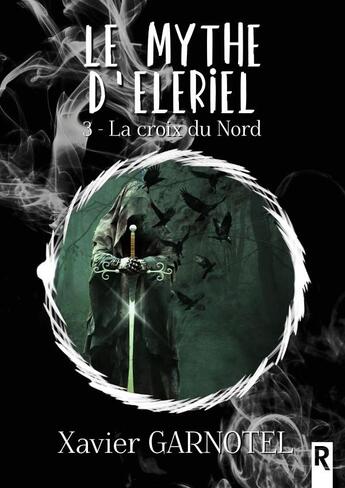 Couverture du livre « Le mythe d'Eleriel Tome 3 : le croix du nord » de Xavier Garnotel aux éditions Rebelle