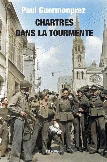 Couverture du livre « Chartres dans la tourmente : Chronique des années de guerre (1939-1945) » de Paul Guermonprez aux éditions Ella Editions