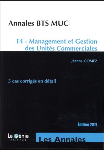 Couverture du livre « Annales BTS MUC ; E4 ; management et gestion des unités commerciales ; 5 cas corrigés en détail (5e édition) » de Jeanne Gomez aux éditions Genie Des Glaciers