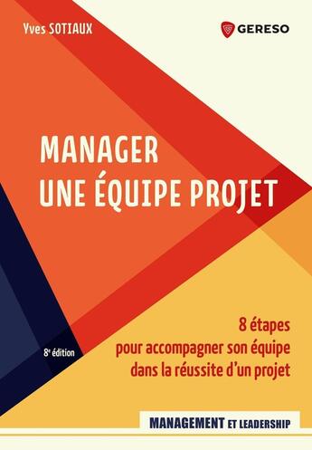 Couverture du livre « Manager une équipe projet : 8 étapes pour accompagner son équipe dans la réussite d'un projet (8e édition) » de Yves Sotiaux aux éditions Gereso