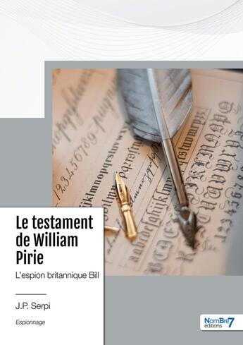 Couverture du livre « Le testament de William Pirie : l'espion britannique Bill » de J.P. Serpi aux éditions Nombre 7