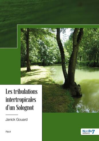 Couverture du livre « Les tribulations intertropicales d'un Solognot » de Janick Gouard aux éditions Nombre 7