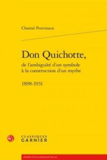 Couverture du livre « Don Quichotte, de l'ambiguïté d'un symbole à la construction d'un mythe ; 1898-1931 » de Chantal Pestrinaux aux éditions Classiques Garnier