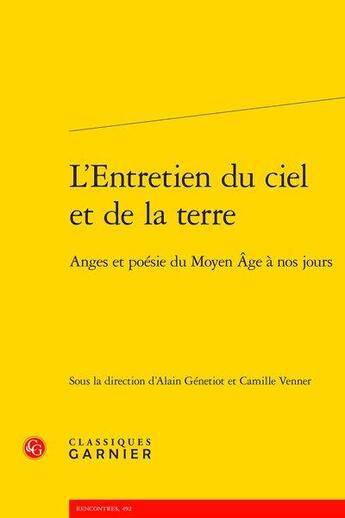 Couverture du livre « L'entretien du ciel et de la terre : anges et poésie du Moyen Âge à nos jours » de Alain Genetiot et Camille Venner aux éditions Classiques Garnier