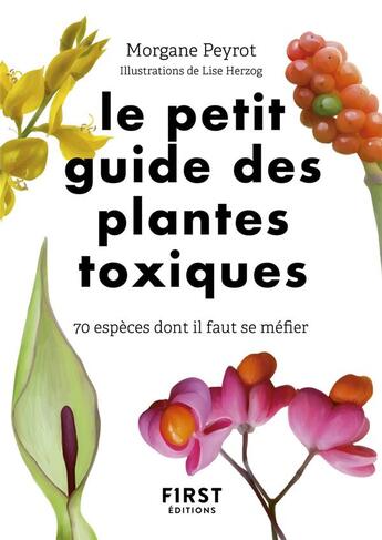 Couverture du livre « Le petit guide des plantes toxiques : 70 espèces dont il faut se méfier » de Lise Herzog et Morgane Peyrot aux éditions First