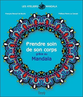 Couverture du livre « Les ateliers mandala ; prendre soin de son corps grâce au mandala » de Francois Renouf De Boyrie aux éditions Dangles