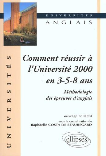 Couverture du livre « Comment reussir a l'universite 2000 en 3 - 5 - 8 ans - methodologie des epreuves d'anglais » de Costa De aux éditions Ellipses