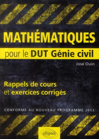 Couverture du livre « Mathématiques ; rappels de cours et exercices corrigés pour le DUT génie civil (édition 2013) » de Jose Ouin aux éditions Ellipses