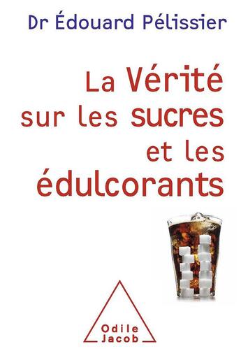 Couverture du livre « La vérité sur les sucres et les édulcorants » de Edouard Pelissier aux éditions Odile Jacob