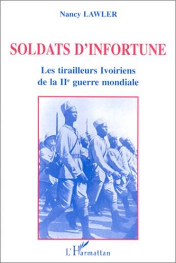 Couverture du livre « Soldats d'infortune : Les tirailleurs ivoiriens de la IIème guerre mondiale » de Nancy Lawler aux éditions L'harmattan