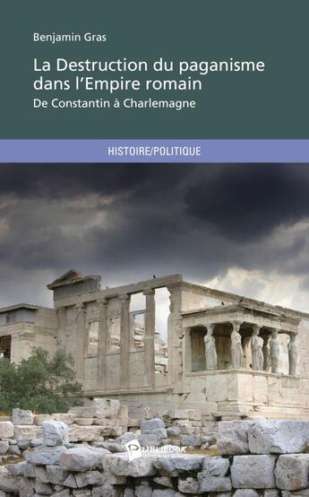 Couverture du livre « La destruction du paganisme dans l'empire romain » de Benjamin Gras aux éditions Publibook