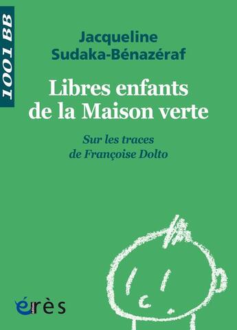 Couverture du livre « Libres enfants de la maison verte ; sur les traces de Françoise Dolto » de Jacqueline Sudaka-Benazeraf aux éditions Eres