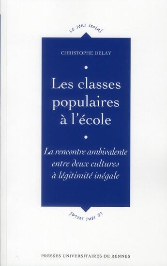 Couverture du livre « Les classes populaires à l'école ; la rencontre ambivalente entre deux cultures à légitimité inégale » de Christophe Delay aux éditions Pu De Rennes