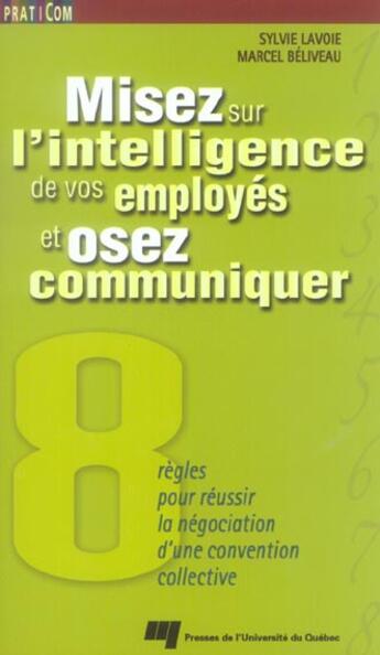 Couverture du livre « Misez sur l'intelligence de vos employés et osez communiquer ; règles pour réussir la négociation d'une convention collective » de Sylvie Lavoie et Marcel Beliveau aux éditions Pu De Quebec