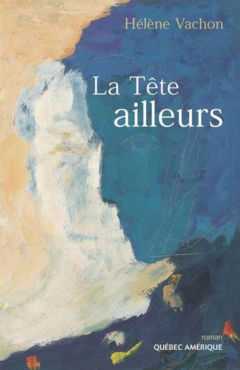 Couverture du livre « La tête ailleurs » de Helene Vachon aux éditions Les Ditions Qubec Amrique