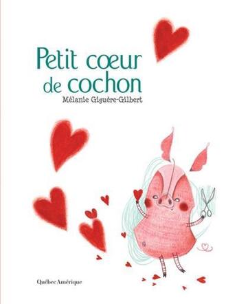 Couverture du livre « Petit coeur de cochon » de Giguere-Gilbert Mela aux éditions Quebec Amerique