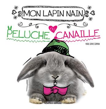 Couverture du livre « Mon lapin nain ; peluche ou canaille ? » de Marie-Sophie Germain aux éditions Rustica