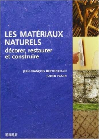 Couverture du livre « Les materiaux naturels ; décorer, restaurer et construire » de Julien Fouin et Jean-Francois Bertoncello aux éditions Rouergue