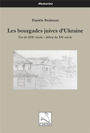 Couverture du livre « Les bourgades juives d'Ukraine : Fin du XIXe siècle - début du XXe siècle » de Danièle Bruhmann aux éditions Editions Du Cygne