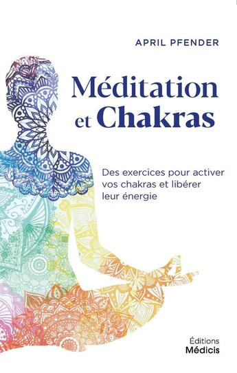 Couverture du livre « Méditation et chakras : des exercices pour activer vos chakras et libérer leur energie » de April Pfender aux éditions Medicis