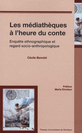 Couverture du livre « Les médiathèques à l'heure du conte ; enquête ethnographique et regard socio-anthropologique » de Cecile Benoist aux éditions Pu De Bordeaux