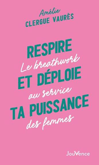 Couverture du livre « Respire et déploie ta puissance : le breathwork au service des femmes » de Amelie Clergue Vaures aux éditions Jouvence