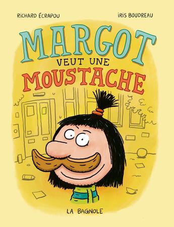 Couverture du livre « Margot veut une moustache » de Iris Boudreau et Richard Ecrapou aux éditions La Bagnole